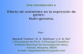 Una introducción a Efecto de nutrientes en la expresión de genes: Nutri-genoma. Por: Mayank Tandon 1, R. A. Siddique 1 y S. N. Rai 2 1 Estudiante de Ph.D.