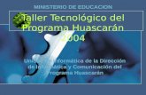 Taller Tecnológico del Programa Huascarán 2004 MINISTERIO DE EDUCACION Unidad de Informática de la Dirección de Informática y Comunicación del Programa.