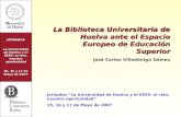 JORNADAS La Universidad de Huelva y el EEES: el reto, nuestra oportunidad 15, 16 y 17 de Mayo de 2007 La Biblioteca Universitaria de Huelva ante el Espacio.