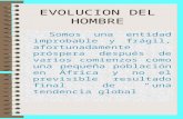 EVOLUCION DEL HOMBRE Somos una entidad improbable y frágil, afortunadamente próspera después de varios comienzos como una pequeña población en África.
