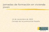 Jornadas de formación en vivienda joven 14 de noviembre de 2003 Consejo de la Juventud de España.