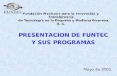 Fundación Mexicana para la Innovación y Transferencia de Tecnología en la Pequeña y Mediana Empresa, A. C. PRESENTACION DE FUNTEC Y SUS PROGRAMAS Mayo.