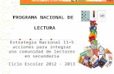PROGRAMA NACIONAL DE LECTURA Estrategia Nacional 11+5 acciones para integrar una comunidad de lectores en secundaria Ciclo Escolar 2012 - 2013.