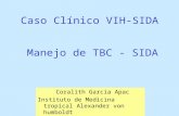Caso Clínico VIH-SIDA Coralith García Apac Instituto de Medicina tropical Alexander von humboldt Manejo de TBC - SIDA.