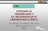 INTEGRAR LA TRAZABILIDAD Y LA RELEVANCIA EN EL LABORATORIO CLÍNICO DR.ARTURO M.TERRÉS SPEZIALE  2012.