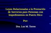 Leyes Relacionadas a la Prestación de Servicios para Personas con Impedimentos en Puerto Rico Por: Dra. Luz M. Torres.