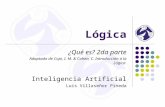 Lógica ¿Qué es? 2da parte Adaptado de Copi, I. M. & Cohen, C. Introducción a la Lógica Inteligencia Artificial Luis Villaseñor Pineda.