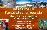 Desarrollo Turístico a partir de la Minería Plan de Acción Generar empleo y dinamizar la economía en zonas de influencia de la actividad minera.