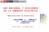 USO RACIONAL Y EFICIENTE DE LA ENERGIA ELECTRICA GUILLERMO A. TARDILLO H. Supervisor de Proyectos MUNICIPALIDAD DE MIRAFLORES MIRAFLORES, SETIEMBRE 2011.