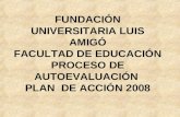 FUNDACIÓN UNIVERSITARIA LUIS AMIGÓ FACULTAD DE EDUCACIÓN PROCESO DE AUTOEVALUACIÓN PLAN DE ACCIÓN 2008.