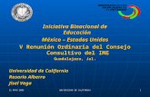 11 MAYO 2005 UNIVERSIDAD DE CALIFORNIA 1 Iniciativa Binacional de Educación México – Estados Unidos V Renunión Ordinaria del Consejo Consultivo del IME.