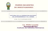PRIMER ENCUENTRO DE INVESTIGADORES HISTORIA DE LA FORMACION DOCENTE EN LATINOAMÉRICA Y EL CARIBE La Paz, 10 y 11 de Diciembre de 2007 Lic. Blithz Lozada.