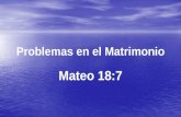 Problemas en el Matrimonio Mateo 18:7. Los problemas más destacados Los problemas verdaderos siempre tienen la misma raíz: El pecado Uno, el otro -- o.