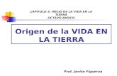 Origen de la VIDA EN LA TIERRA Prof. Jenise Figueroa CAPITULO 5: INICIO DE LA VIDA EN LA TIERRA OCTAVO BASICO.