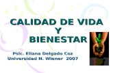 CALIDAD DE VIDA Y BIENESTAR Psic. Eliana Delgado Coz Universidad N. Wiener 2007.