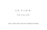 L A V I D A : U N V A L O R Dra. Flora del Carmen Ojeda Ornelas.