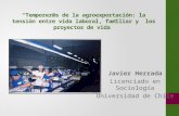 Temporer@s de la agroexportación: la tensión entre vida laboral, familiar y los proyectos de vida Javier Herrada Licenciado en Sociología Universidad de.