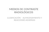 MEDIOS DE CONTRASTE RADIOLÓGICOS CLASIFICACIÓN - ALMACENAMIENTO Y REACCIONES ADVERSAS.