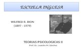 ESCUELA INGLESA WILFRED R. BION (1897 - 1979) TEORIAS PSICOLOGICAS II Prof. Lic. Leandro M. Sánchez.
