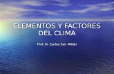 ELEMENTOS Y FACTORES DEL CLIMA Prof. D. Carlos San Millán.