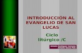 INTRODUCCIÓN AL EVANGELIO DE SAN LUCAS Ciclo litúrgico /C Antonio Rodríguez Carmona Antonio García Polo.