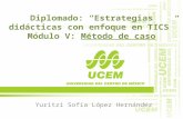 Diplomado: Estrategias didácticas con enfoque en TICS Módulo V: Método de caso Yuritzi Sofía López Hernández.