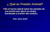 ¿ Qué es Presión Arterial? Es al fuerza lateral sobre las paredes de una arteria que ejerce la sangre bombeada a presión del corazón. PA= GCx RVP.