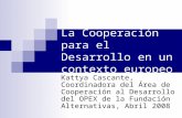 La Cooperación para el Desarrollo en un contexto europeo Kattya Cascante, Coordinadora del Área de Cooperación al Desarrollo del OPEX de la Fundación Alternativas,