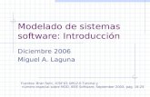 Modelado de sistemas software: Introducción Diciembre 2006 Miguel A. Laguna Fuentes: Bran Selic, ICSE03 UML2.0 Tutorial y número especial sobre MDD, IEEE.