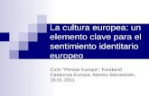La cultura europea: un elemento clave para el sentimiento identitario europeo Ciclo Pensar Europa, Fundació Catalunya Europa, Ateneu Barcelonès, 18.01.2011.