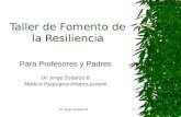Dr. Jorge Sobarzo B1 Taller de Fomento de la Resiliencia Para Profesores y Padres Dr. Jorge Sobarzo B Médico Psiquiatra Infanto-Juvenil.