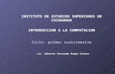 INSTITUTO DE ESTUDIOS SUPERIORES DE CHIHUAHUA INTRODUCCION A LA COMPUTACION Ciclo: primer cuatrimestre Lic. Roberto Servando Roque Corona.