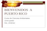 BIENVENIDOS A PUERTO RICO Curso de Ciencias Ambientales 11mo grado Sra. Jiménez.