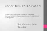 CASAS DEL TAITA PAYAN Taita Manuel Julio Tumiña ESTRATEGIA DIDÁCTICA Y PEDAGÓGICA PARA LA ENSEÑANZA Y REVITALIZACIÓN DEL PENSAMIENTO GUAMBIANO.