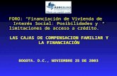 LAS CAJAS DE COMPENSACION FAMILIAR Y LA FINANCIACIÓN BOGOTA. D.C., NOVIEMBRE 25 DE 2003 FORO: Financiación de Vivienda de Interés Social: Posibilidades.