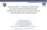 EVALUACIÓN Y TUTORIA ACADÉMICA: EL CASO DE DOS PROGRAMAS DEL CENTRO DE CIENCIAS DE LA SALUD DE LA UNIVERSIDAD DE GUADALAJARA Dr. Baudelio Lara García Mtro.