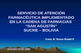 SERVICIO DE ATENCIÓN FARMACÉUTICA IMPLEMENTADO EN LA CADENA DE FARMACIAS SAN AGUSTÍN SUCRE – BOLIVIA Farm. R. Tesoro Pradel P. Reunión OFIL 2008.