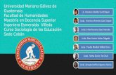 Universidad Mariano Gálvez de Guatemala Facultad de Humanidades Maestría en Docencia Superior Ingeniera Esmeralda Villeda Curso Sociología de las Educación.
