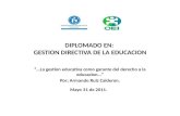 DIPLOMADO EN: GESTION DIRECTIVA DE LA EDUCACION …La gestion educativa como garante del derecho a la educacion… Por; Armando Ruiz Calderon. Mayo 31 de 2011.