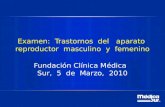 Examen: Trastornos del aparato reproductor masculino y femenino Fundación Clínica Médica Sur, 5 de Marzo, 2010.