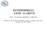 OSTEOPOROSIS CASO CLíNICO Dra. Victoria Mendoza Zubieta Hospital de Especialidades Centro Médico Nacional Siglo XXI del IMSSS.