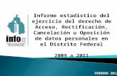 Informe estadístico del ejercicio del derecho de Acceso, Rectificación, Cancelación u Oposición de datos personales en el Distrito Federal 2009 a 2011.