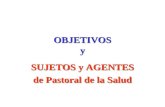 OBJETIVOS y SUJETOS y AGENTES de Pastoral de la Salud SUJETOS y AGENTES de Pastoral de la Salud.