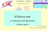 1 El burn out o s­ndrome del quemado (burn out) Jos© Carlos Bermejo Centro de Humanizaci³n de la Salud Guadalajara â€“ M©xico Noviembre 2010