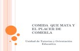 COMIDA QUE MATA Y EL PLACER DE COMERLA Unidad de Tutorías y Orientación Educativa.