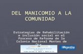 DEL MANICOMIO A LA COMUNIDAD Estrategias de Rehabilitación e inclusión social en el Proceso de Reforma de la Colonia Nacional Montes de Oca Subsecretaría.