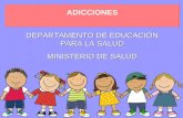 ADICCIONES DEPARTAMENTO DE EDUCACIÓN PARA LA SALUD MINISTERIO DE SALUD.