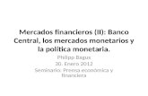 Mercados financieros (II): Banco Central, los mercados monetarios y la política monetaria. Philipp Bagus 30. Enero 2012 Seminario: Prensa económica y financiera.