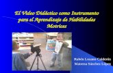 El Video Didáctico como Instrumento para el Aprendizaje de Habilidades Motrices Rubén Lozano Calderón Mairena Sánchez López.