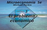CAPÍTULO 3 El problema económico CAPÍTULO 3 El problema económico Michael Parkin Microeconomía 5e.